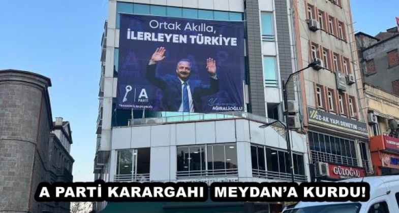 A PARTİ KARARGAHI  MEYDAN’A KURDU!