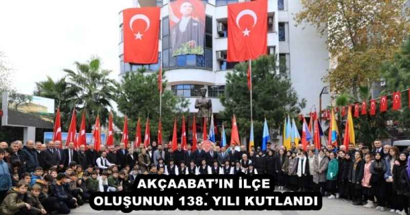 AKÇAABAT’IN İLÇE OLUŞUNUN 138. YILI KUTLANDI