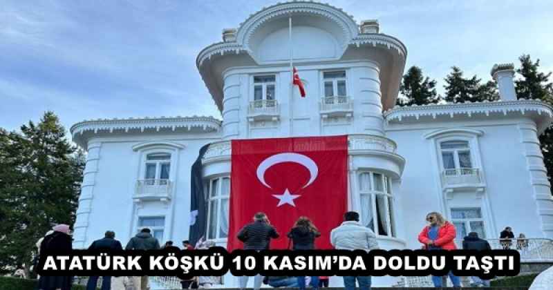 ATATÜRK KÖŞKÜ 10 KASIM’DA DOLDU TAŞTI