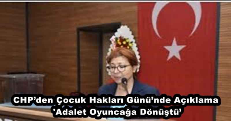 CHP’den Çocuk Hakları Günü’nde Açıklama 'Adalet Oyuncağa Dönüştü’