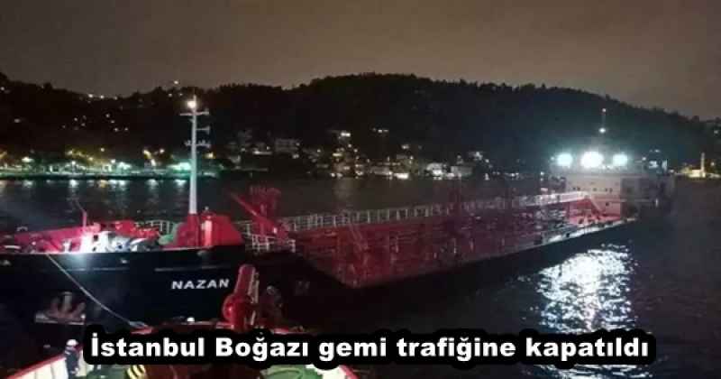 İstanbul Boğazı gemi trafiğine kapatıldı