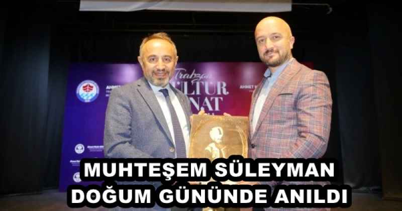 MUHTEŞEM SÜLEYMAN DOĞUM GÜNÜNDE ANILDI