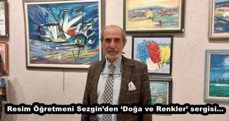 Resim Öğretmeni Sezgin’den ‘Doğa ve Renkler’ sergisi…