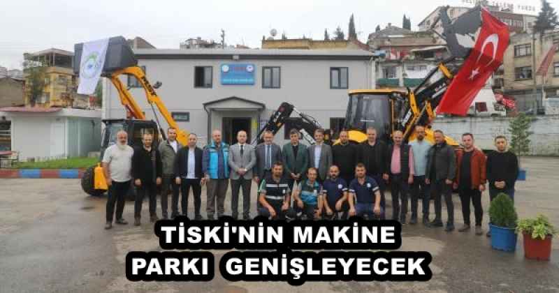 TİSKİ'NİN MAKİNE PARKI  GENİŞLEYECEK