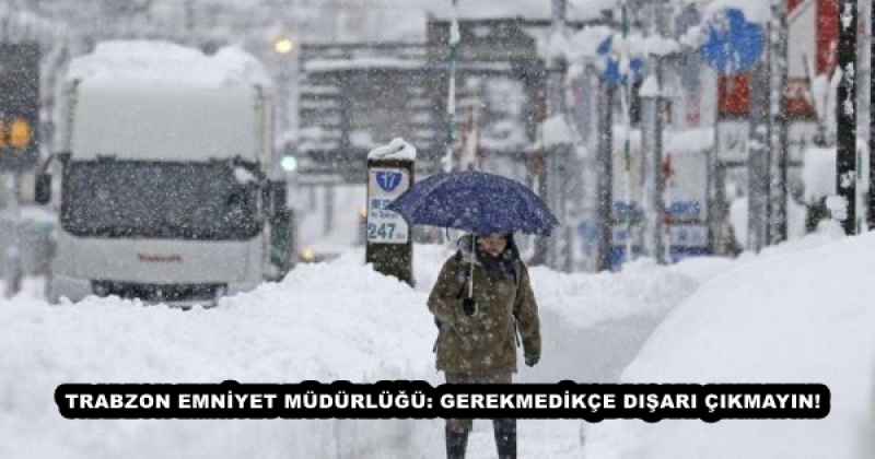 TRABZON EMNİYET MÜDÜRLÜĞÜ: GEREKMEDİKÇE DIŞARI ÇIKMAYIN!