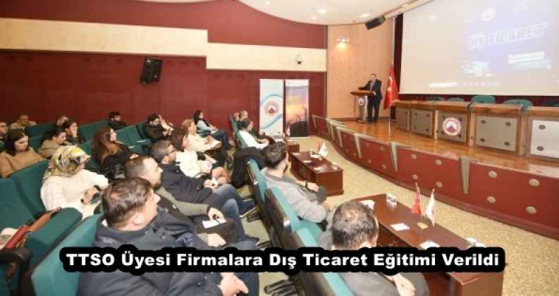 TTSO Üyesi Firmalara Dış Ticaret Eğitimi Verildi