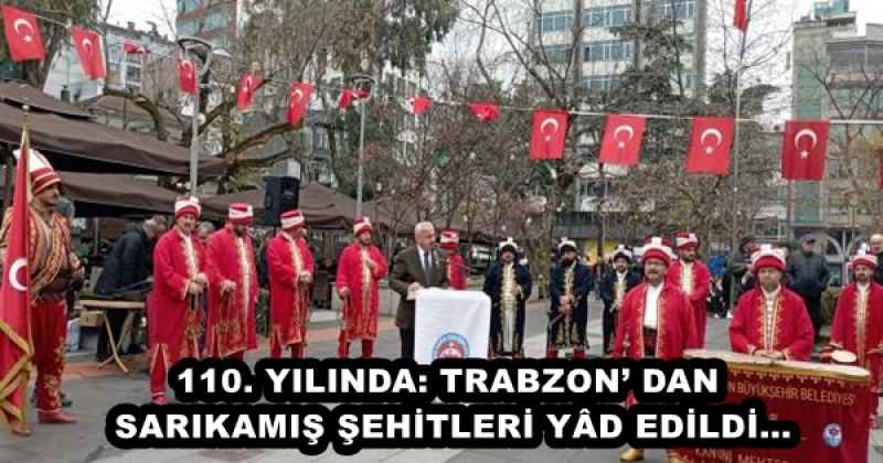 110. YILINDA: TRABZON’ DAN SARIKAMIŞ ŞEHİTLERİ YÂD EDİLDİ…