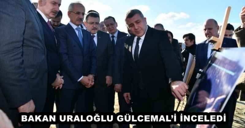 BAKAN URALOĞLU GÜLCEMAL’İ İNCELEDİ