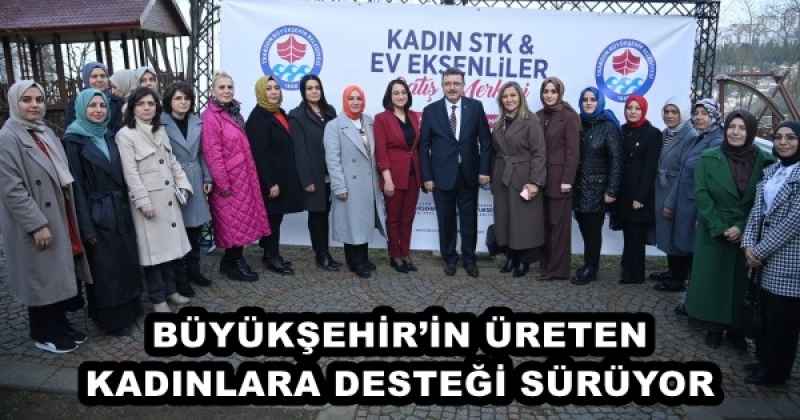 BÜYÜKŞEHİR’İN ÜRETEN KADINLARA DESTEĞİ SÜRÜYOR