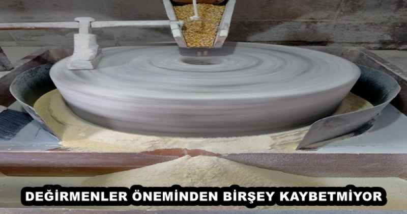 DEĞİRMENLER ÖNEMİNDEN BİRŞEY KAYBETMİYOR