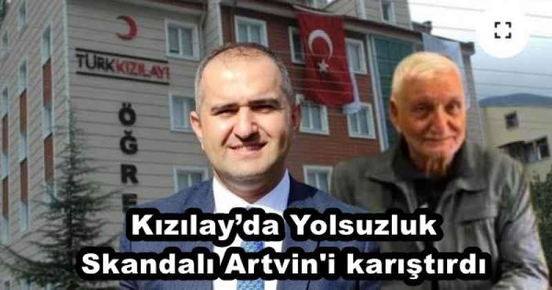 Kızılay’da Yolsuzluk Skandalı Artvin'i karıştırdı 