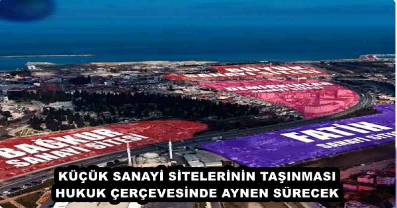 KÜÇÜK SANAYİ SİTELERİNİN TAŞINMASI HUKUK ÇERÇEVESİNDE AYNEN SÜRECEK