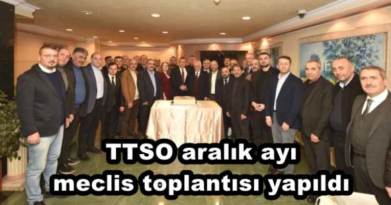 TTSO aralık ayı meclis toplantısı yapıldı