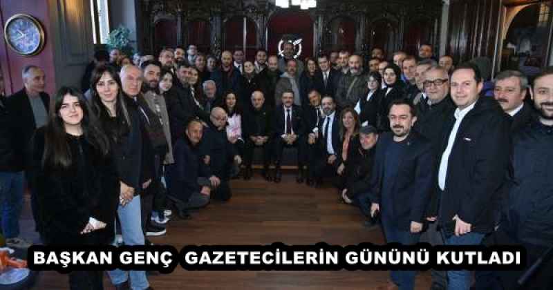 BAŞKAN GENÇ  GAZETECİLERİN GÜNÜNÜ KUTLADI