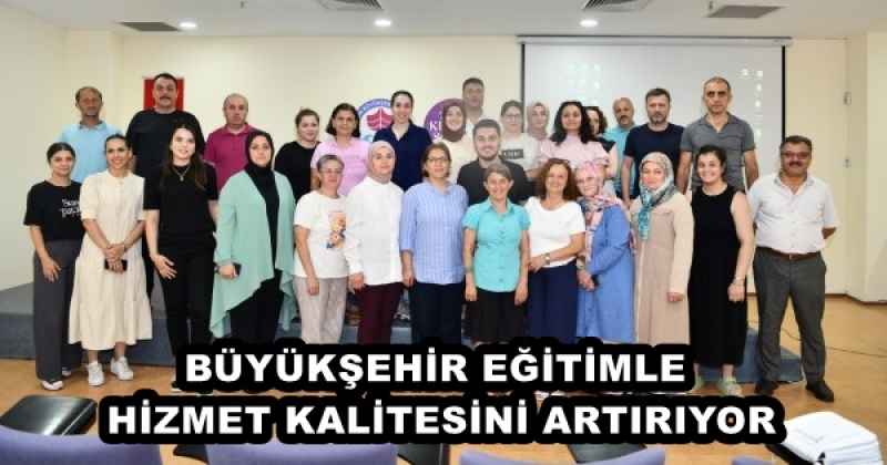 BÜYÜKŞEHİR EĞİTİMLE HİZMET KALİTESİNİ ARTIRIYOR