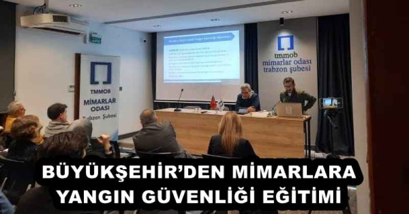 BÜYÜKŞEHİR’DEN MİMARLARA YANGIN GÜVENLİĞİ EĞİTİMİ