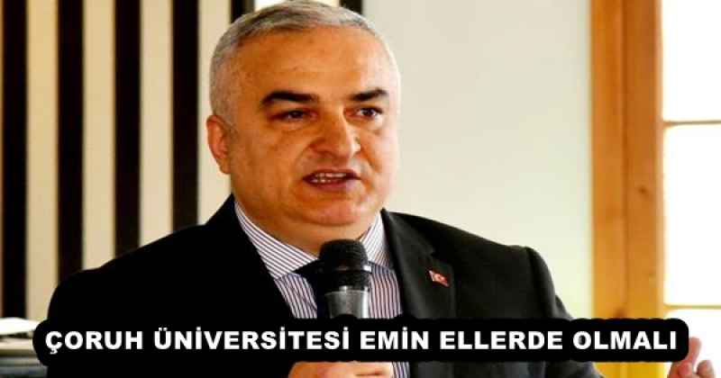 ÇORUH ÜNİVERSİTESİ EMİN ELLERDE OLMALI