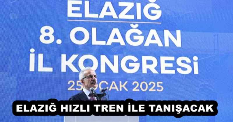 ELAZIĞ HIZLI TREN İLE TANIŞACAK