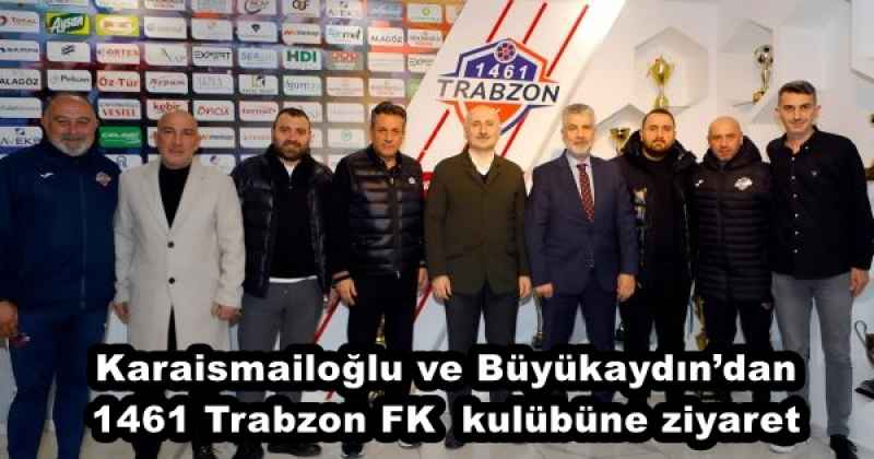 Karaismailoğlu ve Büyükaydın’dan 1461 Trabzon FK  kulübüne ziyaret