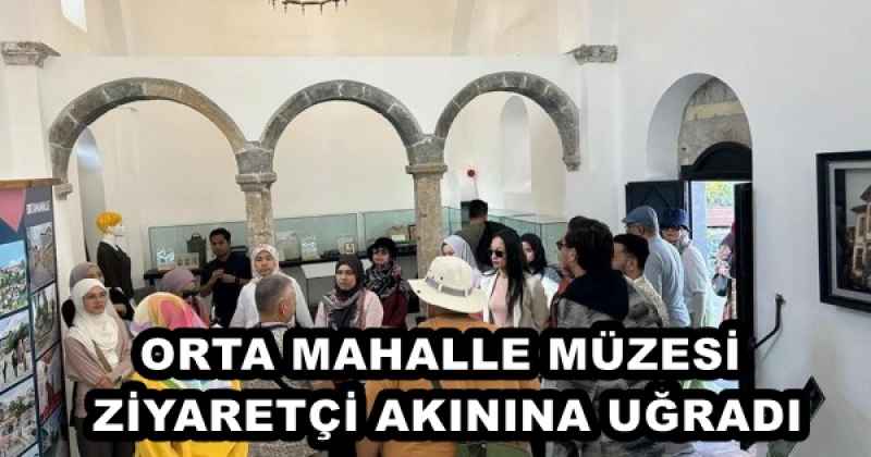 ORTA MAHALLE MÜZESİ ZİYARETÇİ AKININA UĞRADI