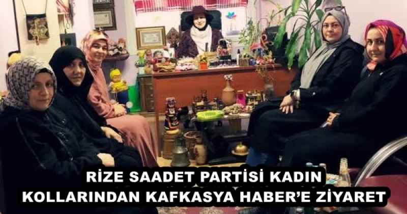 RİZE SAADET PARTİSİ KADIN KOLLARINDAN KAFKASYA HABER’E ZİYARET