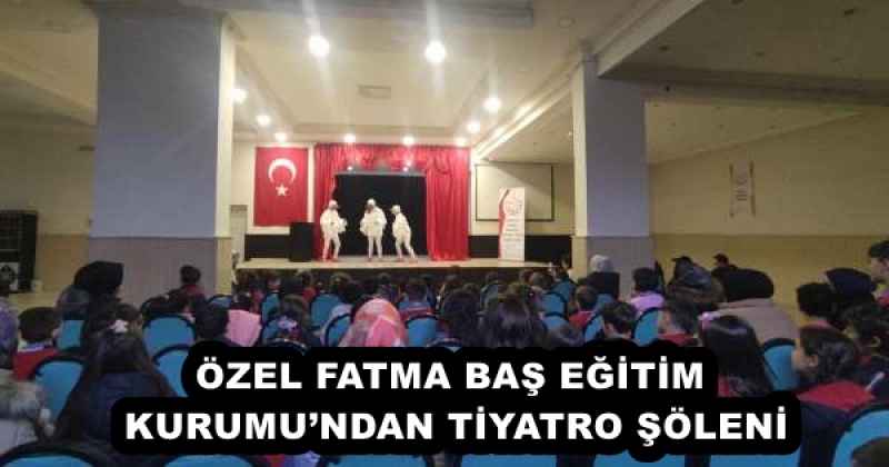 ÖZEL FATMA BAŞ EĞİTİM KURUMU’NDAN TİYATRO ŞÖLENİ