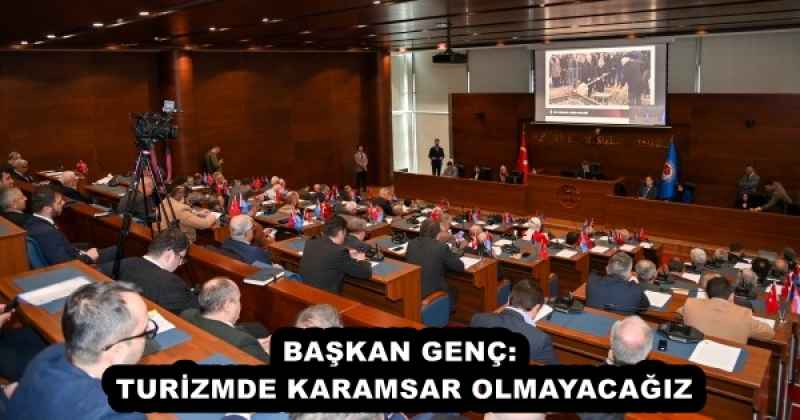 BAŞKAN GENÇ: TURİZMDE KARAMSAR OLMAYACAĞIZ