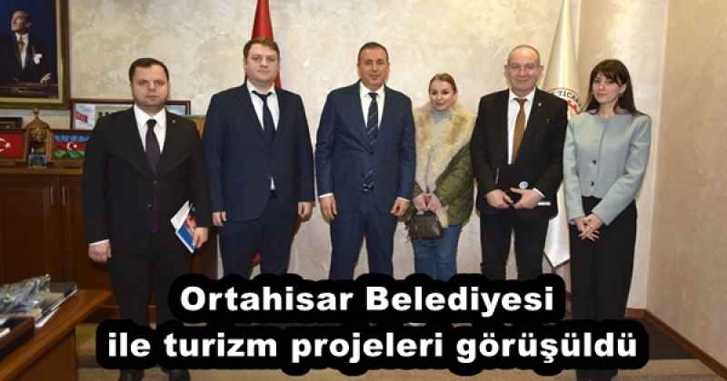 Ortahisar Belediyesi ile turizm projeleri görüşüldü