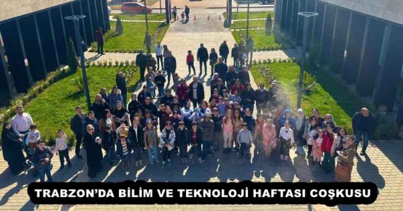 TRABZON’DA BİLİM VE TEKNOLOJİ HAFTASI COŞKUSU