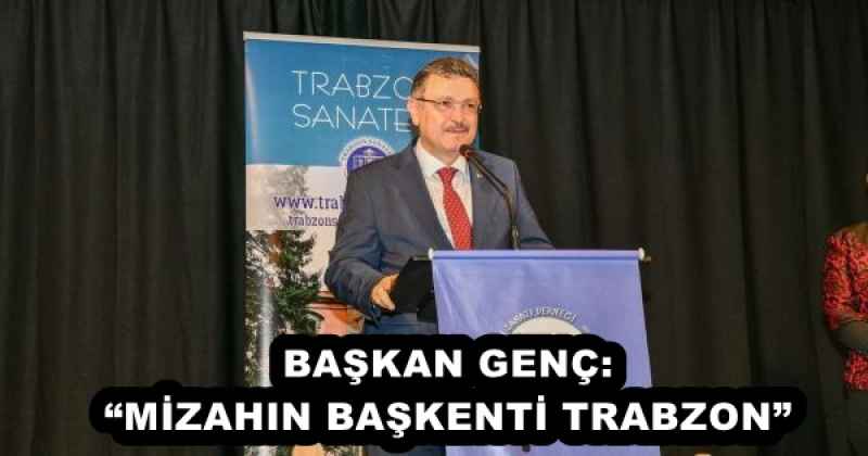 BAŞKAN GENÇ: “MİZAHIN BAŞKENTİ TRABZON”
