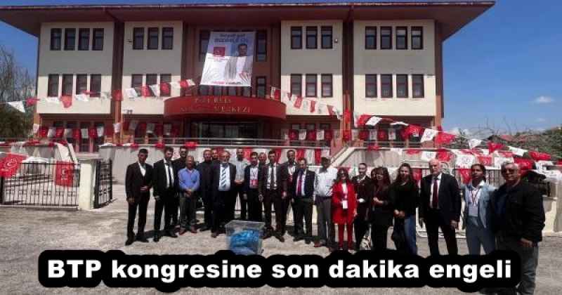 BTP kongresine son dakika engeli