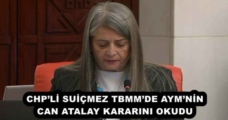 CHPLİ SUİÇMEZ TBMMDE AYMNİN CAN ATALAY KARARINI OKUDU