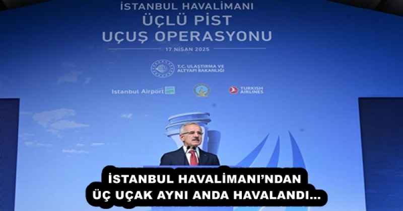 İSTANBUL HAVALİMANI’NDAN ÜÇ UÇAK AYNI ANDA HAVALANDI…