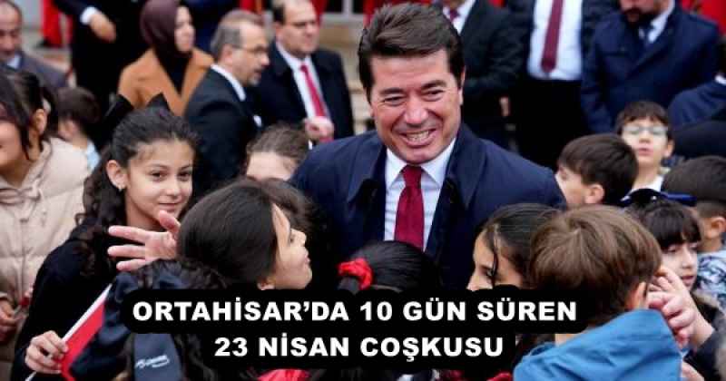 ORTAHİSAR’DA 10 GÜN SÜREN 23 NİSAN COŞKUSU