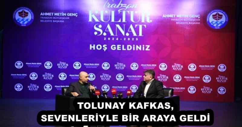 TOLUNAY KAFKAS, SEVENLERİYLE BİR ARAYA GELDİ