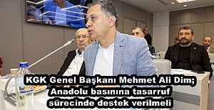 KGK Genel Başkanı Mehmet Ali Dim; Anadolu basınına tasarruf sürecinde destek verilmeli 