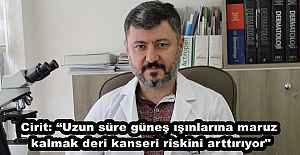 Cirit: “Uzun süre güneş ışınlarına maruz kalmak deri kanseri riskini arttırıyor"