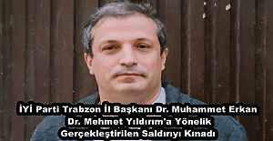 İYİ Parti Trabzon İl Başkanı Dr. Muhammet Erkan  Dr. Mehmet Yıldırım'a Yönelik Gerçekleştirilen Saldırıyı Kınadı