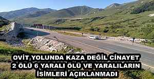 OVİT YOLUNDA KAZA DEĞİL CİNAYET 2 ÖLÜ 6 YARALI ÖLÜ VE YARALILARIN İSİMLERİ AÇIKLANMADI