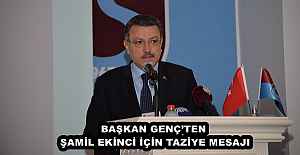 BAŞKAN GENÇ’TEN ŞAMİL EKİNCİ İÇİN TAZİYE MESAJI