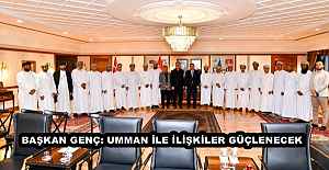 BAŞKAN GENÇ: UMMAN İLE İLİŞKİLER GÜÇLENECEK