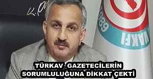 TÜRKAV  GAZETECİLERİN SORUMLULUĞUNA DİKKAT ÇEKTİ 