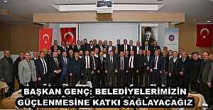 BAŞKAN GENÇ: BELEDİYELERİMİZİN GÜÇLENMESİNE KATKI SAĞLAYACAĞIZ