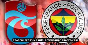 TRABZONSPOR'UN RAKİBİ FENERBAHÇE TRABZON'DA!