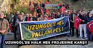 UZUNGÖL'DE HALK HES PROJESİNE KARŞI!