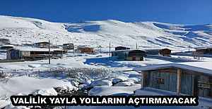 VALİLİK YAYLA YOLLARINI AÇTIRMAYACAK