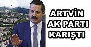 ARTVİN AK PARTI KARIŞTI 