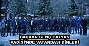 BAŞKAN GENÇ GALYAN VADİSİ'NDE VATANDAŞI DİNLEDİ