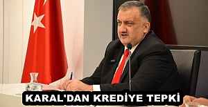 KARAL'DAN KREDİYE TEPKİ