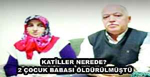 KATİLLER NEREDE? 2 ÇOCUK BABASI ÖLDÜRÜLMÜŞTÜ